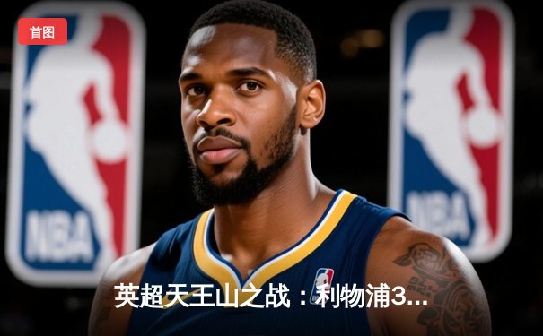 英超天王山之战：利物浦3-1逆转曼城，萨拉赫传射建功