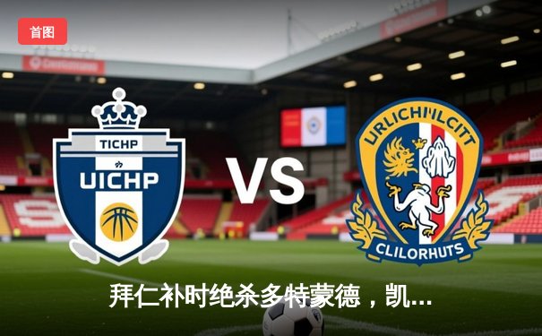 拜仁补时绝杀多特蒙德，凯恩戴帽领跑射手榜