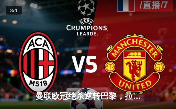 曼联欧冠绝杀逆转巴黎，拉什福德加时点射定乾坤 - 3