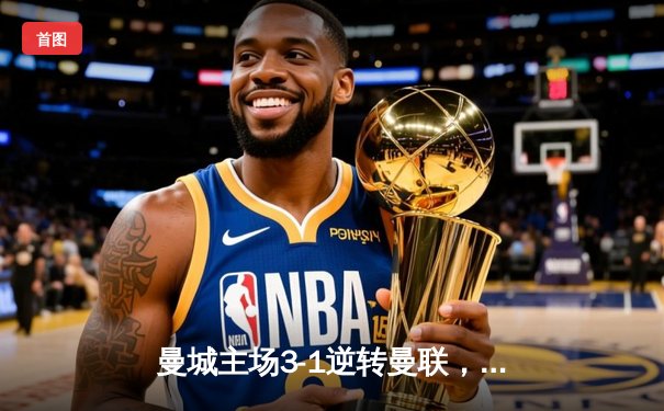 曼城主场3-1逆转曼联，哈兰德双响锁定胜局，英超争冠悬念再起