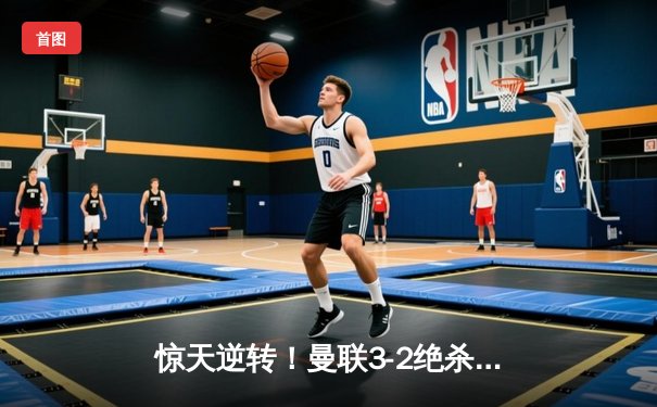 惊天逆转！曼联3-2绝杀拜仁，拉什福德补时弑旧主