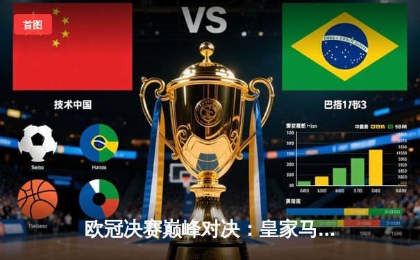 欧冠决赛巅峰对决：皇家马德里2-1力克多特蒙德，维尼修斯传射建功