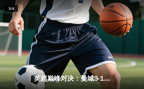 英超巅峰对决：曼城3-1逆转曼联，哈兰德双响锁定胜局 - 3