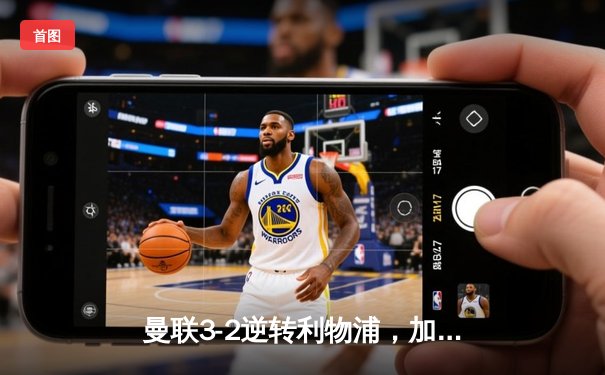 曼联3-2逆转利物浦，加纳乔传射建功，霍伊伦制胜球点燃老特拉福德