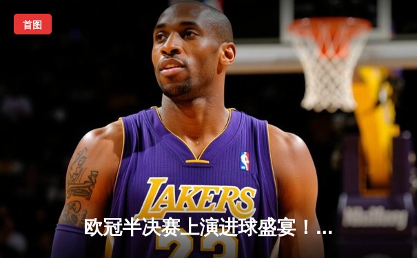 欧冠半决赛上演进球盛宴！曼城4-3险胜皇马，德布劳内两射一传闪耀伯纳乌