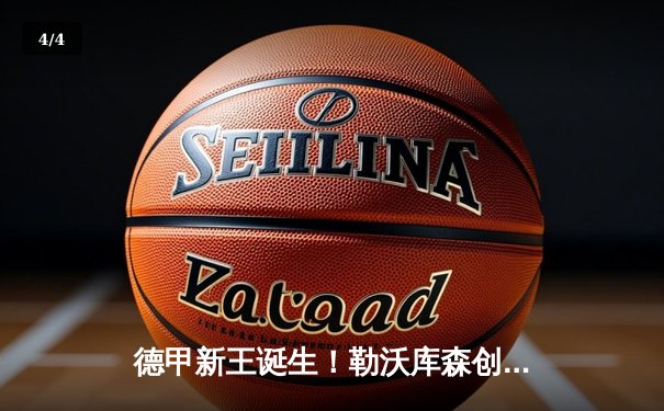 德甲新王诞生！勒沃库森创赛季不败神话 阿隆索神级战术铸就120年首冠 - 4